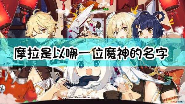 《原神》「摩拉」是以哪一位魔神的名字命名的?