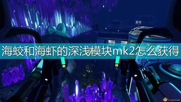 《深海迷航：冰点之下》海蛟和海虾的深浅模块mk2获得方法介绍