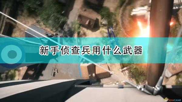 《战地1》侦查兵新手武器推荐