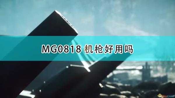 《战地1》MG08/18机枪武器特点介绍