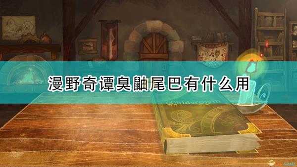 《漫野奇谭》臭鼬尾巴作用及获得条件介绍