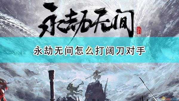 《永劫无间》阔刀对局引招思路介绍