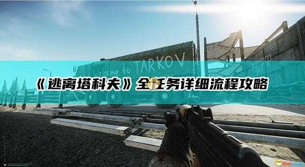 《逃离塔科夫》全任务详细流程攻略