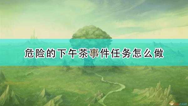 《圣剑传说：玛娜传奇重制版》危险的下午茶事件触发条件及攻略分享