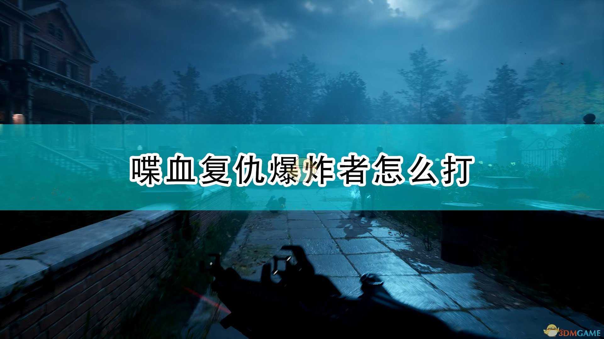 《喋血复仇》特殊感染体爆炸者打法技巧分享