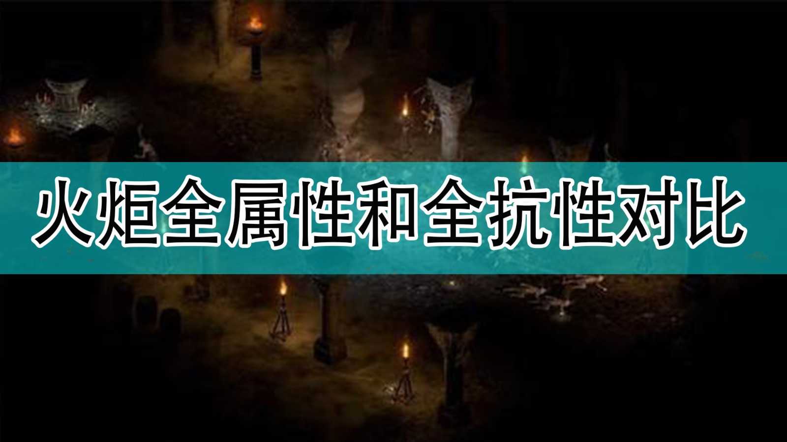 《暗黑破坏神2》火炬全属性和全抗性对比分析